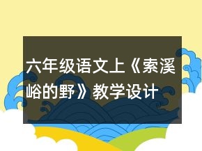 六年級(jí)語(yǔ)文上《索溪峪的野》教學(xué)設(shè)計(jì)一等獎(jiǎng)