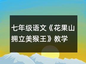 七年級語文《花果山擁立美猴王》教學設(shè)計一等獎
