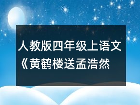 人教版四年級(jí)上語(yǔ)文《黃鶴樓送孟浩然之廣陵》教案一等獎(jiǎng)