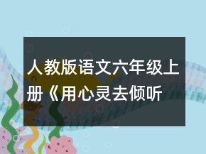 人教版語文六年級(jí)上冊(cè)《用心靈去傾聽》教學(xué)設(shè)計(jì)一等獎(jiǎng)