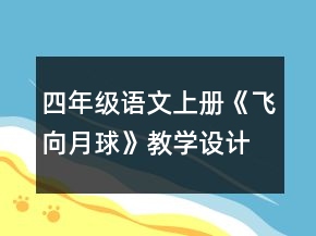 四年級(jí)語(yǔ)文上冊(cè)《飛向月球》教學(xué)設(shè)計(jì)一等獎(jiǎng)