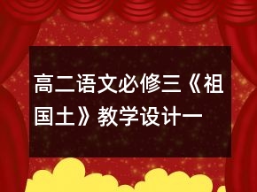 高二語(yǔ)文必修三《祖國(guó)土》教學(xué)設(shè)計(jì)一等獎(jiǎng)