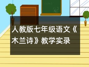 人教版七年級(jí)語文《木蘭詩(shī)》教學(xué)實(shí)錄一等獎(jiǎng)