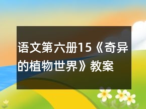 語文第六冊15《奇異的植物世界》教案一等獎(jiǎng)