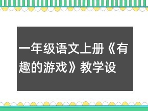 一年級語文上冊《有趣的游戲》教學(xué)設(shè)計一等獎