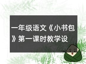 一年級語文《小書包》第一課時教學(xué)設(shè)計一等獎