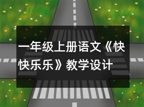 一年級上冊語文《快快樂樂》教學(xué)設(shè)計一等獎