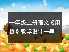 一年級(jí)上冊(cè)語(yǔ)文《用餐》教學(xué)設(shè)計(jì)一等獎(jiǎng)