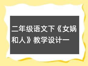 二年級(jí)語(yǔ)文下《女?huà)z和人》教學(xué)設(shè)計(jì)一等獎(jiǎng)