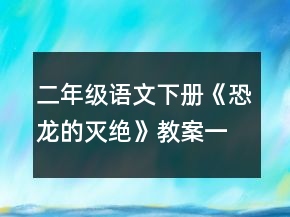 二年級語文下冊《恐龍的滅絕》教案一等獎