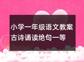 小學(xué)一年級(jí)語文教案古詩誦讀絕句一等獎(jiǎng)