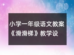 小學(xué)一年級(jí)語(yǔ)文教案《滑滑梯》教學(xué)設(shè)計(jì)一等獎(jiǎng)