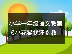 小學(xué)一年級(jí)語(yǔ)文教案《小花貓找汗》教案一等獎(jiǎng)