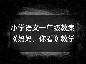 小學語文一年級教案《媽媽，你看》教學設計一等獎
