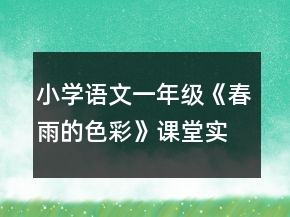 小學(xué)語(yǔ)文一年級(jí)：《春雨的色彩》課堂實(shí)錄一等獎(jiǎng)