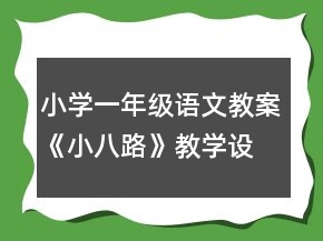 小學(xué)一年級(jí)語(yǔ)文教案《小八路》教學(xué)設(shè)計(jì)一等獎(jiǎng)