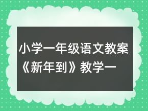 小學(xué)一年級(jí)語(yǔ)文教案《新年到》教學(xué)一等獎(jiǎng)