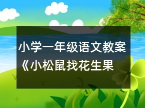 小學一年級語文教案《小松鼠找花生果》課堂教案一等獎