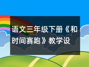 語文三年級下冊《和時間賽跑》教學(xué)設(shè)計一等獎