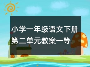 小學(xué)一年級(jí)語(yǔ)文下冊(cè)第二單元教案一等獎(jiǎng)