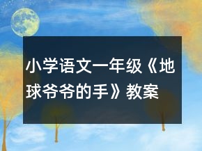 小學(xué)語(yǔ)文一年級(jí)：《地球爺爺?shù)氖帧方贪敢坏泉?jiǎng)