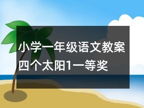 小學(xué)一年級語文教案四個太陽1一等獎