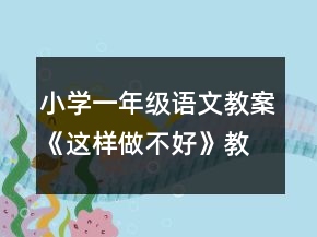 小學一年級語文教案《這樣做不好》教案一等獎