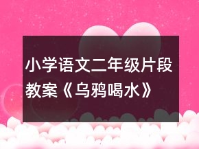 小學(xué)語文二年級(jí)片段教案《烏鴉喝水》片斷賞析一等獎(jiǎng)
