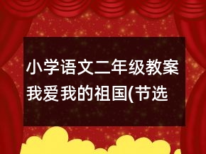 小學(xué)語文二年級教案我愛我的祖國(節(jié)選)一等獎(jiǎng)