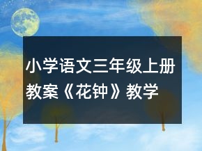 小學(xué)語文三年級上冊教案《花鐘》教學(xué)設(shè)計一等獎