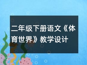 二年級下冊語文《體育世界》教學設(shè)計一等獎
