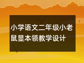 小學(xué)語文二年級：小老鼠顯本領(lǐng)教學(xué)設(shè)計資料一等獎