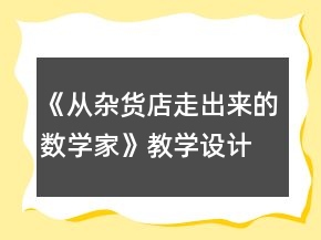 《從雜貨店走出來的數(shù)學(xué)家》教學(xué)設(shè)計一等獎