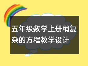 五年級數(shù)學(xué)上冊稍復(fù)雜的方程教學(xué)設(shè)計一等獎