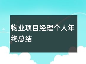 物業(yè)項(xiàng)目經(jīng)理個(gè)人年終總結(jié)