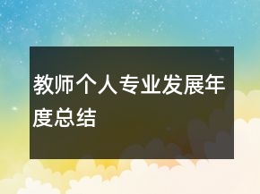 教師個(gè)人專(zhuān)業(yè)發(fā)展年度總結(jié)