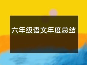 六年級(jí)語(yǔ)文年度總結(jié)