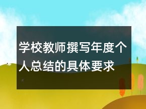 學(xué)校教師撰寫(xiě)年度個(gè)人總結(jié)的具體要求