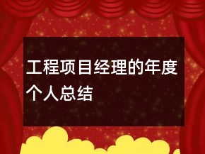 工程項(xiàng)目經(jīng)理的年度個(gè)人總結(jié)