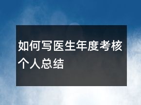 如何寫醫(yī)生年度考核個人總結(jié)