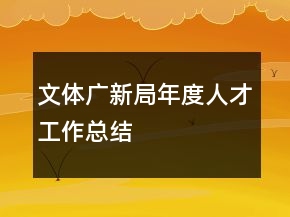 文體廣新局年度人才工作總結