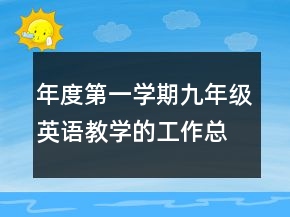 年度第一學(xué)期九年級(jí)英語(yǔ)教學(xué)的工作總結(jié)