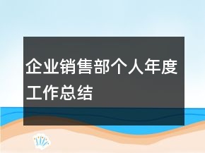 企業(yè)銷(xiāo)售部個(gè)人年度工作總結(jié)