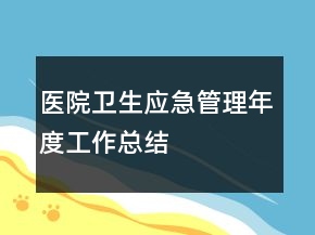醫(yī)院衛(wèi)生應(yīng)急管理年度工作總結(jié)