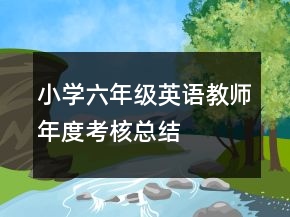 小學(xué)六年級(jí)英語(yǔ)教師年度考核總結(jié)