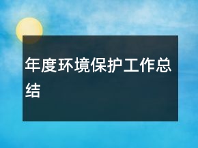 年度環(huán)境保護(hù)工作總結(jié)