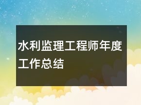 水利監(jiān)理工程師年度工作總結(jié)