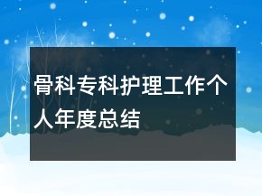 骨科專(zhuān)科護(hù)理工作個(gè)人年度總結(jié)