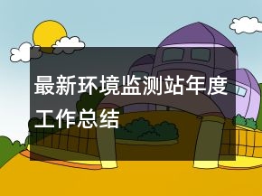 最新環(huán)境監(jiān)測(cè)站年度工作總結(jié)