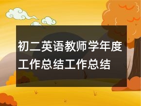 初二英語教師學(xué)年度工作總結(jié)工作總結(jié)
